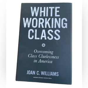 White Working Class Overcoming Class Cluelessness in America Joan Williams Book